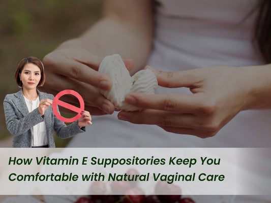 How Vitamin E Suppositories Keep You Comfortable with Natural Vaginal Care
